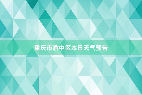 重庆市渝中区本日天气预告